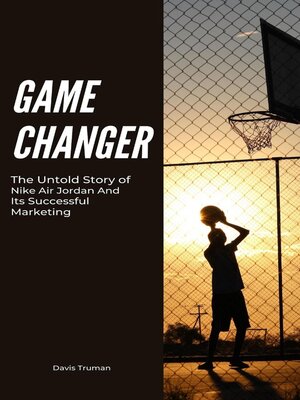 cover image of Game Changer the Untold Story of Nike Air Jordan and Its Successful Marketing